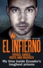 El Infierno: Drugs, Gangs, Riots and Murder : My time inside Ecuador’s toughest prisons - eBook