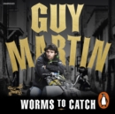 Guy Martin: Worms to Catch - eAudiobook