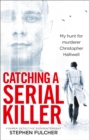 Catching a Serial Killer : My hunt for murderer Christopher Halliwell, subject of the ITV series A Confession - eBook