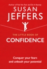 The Little Book of Confidence : Conquer Your Fears and Unleash Your Potential - eBook