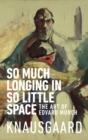 So Much Longing in So Little Space : The art of Edvard Munch - eBook
