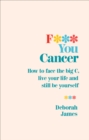 F*** You Cancer : How to face the big C, live your life and still be yourself - eBook