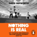 Nothing is Real : The Beatles Were Underrated And Other Sweeping Statements About Pop - eAudiobook