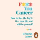 F*** You Cancer : How to face the big C, live your life and still be yourself - eAudiobook
