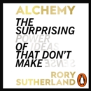 Alchemy : The Surprising Power of Ideas That Don't Make Sense - eAudiobook