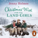 A Christmas Wish for the Land Girls : A joyful and romantic WWII Christmas saga (The Land Girls Book 3) - eAudiobook