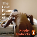 The Lost Pianos of Siberia : A Sunday Times Book of 2020 - eAudiobook