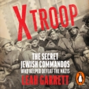X Troop : The Secret Jewish Commandos Who Helped Defeat the Nazis - eAudiobook