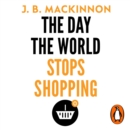 The Day the World Stops Shopping : How ending consumerism gives us a better life and a greener world - eAudiobook