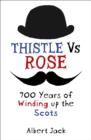 Thistle Versus Rose : 700 Years of Winding up the Scots - eBook