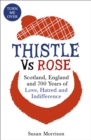 Thistle Versus Rose : 700 Years of Love, Hatred and Indifference - Book