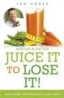 Juice It to Lose It : Lose Weight and Feel Great in Just 5 Days - Book