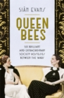 Queen Bees : Six Brilliant and Extraordinary Society Hostesses Between the Wars - A Spectacle of Celebrity, Talent, and Burning Ambition - Book