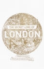 The Secret Lore of London : The city's forgotten stories and mythology - eBook