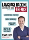 LANGUAGE HACKING FRENCH (Learn How to Speak French - Right Away) : A Conversation Course for Beginners - eBook
