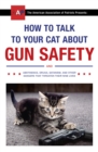 How to Talk to Your Cat About Gun Safety : and Abstinence, Drugs, Satanism, and Other Dangers That Threaten Their Nine Lives - eBook