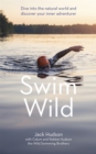 Swim Wild : Dive into the natural world and discover your inner adventurer - Book