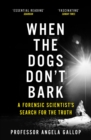 When the Dogs Don't Bark : A Forensic Scientist's Search for the Truth - eBook