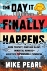 The Day It Finally Happens : Alien Contact, Dinosaur Parks, Immortal Humans - And Other Possible Phenomena - eBook