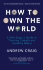 How to Own the World : A Plain English Guide to Thinking Globally and Investing Wisely: The new edition of the life-changing personal finance bestseller - eBook