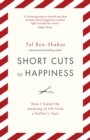 Short Cuts To Happiness : How I found the meaning of life from a barber's chair - Book