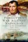The Forgotten War Against Napoleon : Conflict in the Mediterranean - Book