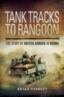 Tank Tracks to Rangoon : The Story of British Armour in Burma - eBook