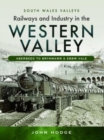 Railways and Industry in the Western Valley : Aberbeeg to Brynmawr and Ebbw Vale - Book