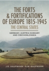 The Forts & Fortifications of Europe 1815-1945: The Central States : Germany, Austria-Hungry and Czechoslovakia - eBook