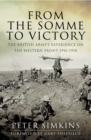 From the Somme to Victory : The British Army's Experience on the Western Front 1916-1918 - eBook
