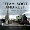 Steam, Soot and Rust : The Last Days of British Steam - eBook