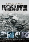 Fighting in Ukraine: A Photographer at War - Book
