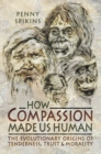 How Compassion Made Us Human : The Evolutionary Origins of Tenderness, Trust & Morality - eBook