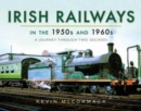 Irish Railways in the 1950s and 1960s : A Journey Through Two Decades - Book