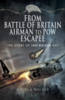 From Battle of Britain Airman to PoW Escapee : The Story of Ian Walker RAF - eBook