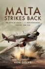 Malta Strikes Back : The Role of Malta in the Mediterranean Theatre 1940-1942 - eBook
