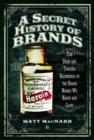 A Secret History of Brands : The Dark and Twisted Beginnings of the Brand Names We Know and Love - Book