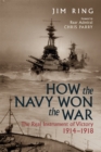 How the Navy Won the War : The Real Instrument of Victory, 1914-1918 - eBook