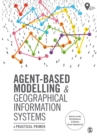 Agent-Based Modelling and Geographical Information Systems : A Practical Primer - Book