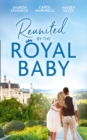 Reunited By The Royal Baby : The Royal Baby Revelation / Their Secret Royal Baby / the Prince's Pregnant Mistress - eBook