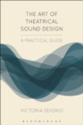 The Art of Theatrical Sound Design : A Practical Guide - eBook