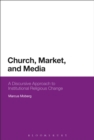 Church, Market, and Media : A Discursive Approach to Institutional Religious Change - eBook