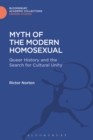 Myth of the Modern Homosexual : Queer History and the Search for Cultural Unity - Book