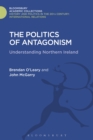 The Politics of Antagonism : Understanding Northern Ireland - eBook