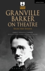 Granville Barker on Theatre : Selected Essays - eBook