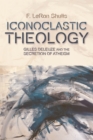 Iconoclastic Theology : Gilles Deleuze and the Secretion of Atheism - Book