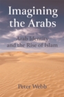 Imagining the Arabs : Arab Identity and the Rise of Islam - Book