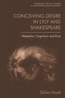 Conceiving Desire : Metaphor, Cognition and Eros in Lyly and Shakespeare - Book