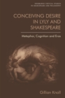 Conceiving Desire in Lyly and Shakespeare : Metaphor, Cognition and Eros - Book