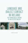 The Phonological Origins of Mid-Ulster English : Language and Dialect Contact in Ireland - Book